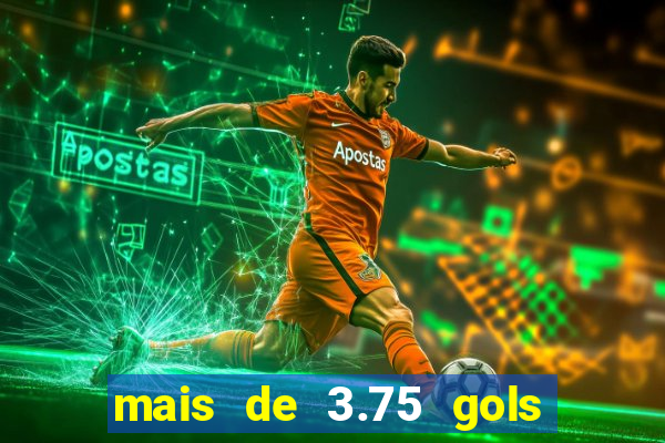 mais de 3.75 gols o que significa